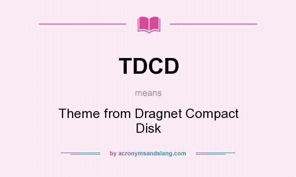 What does TDCD mean? It stands for Theme from Dragnet Compact Disk