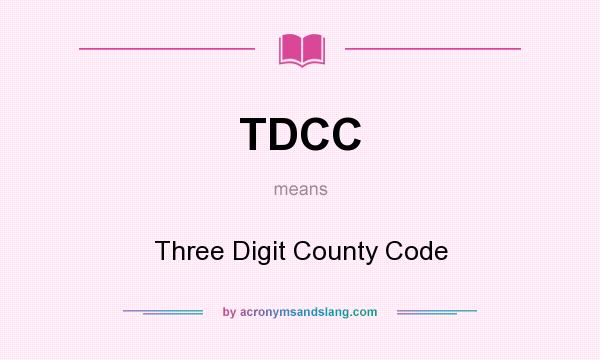 What does TDCC mean? It stands for Three Digit County Code