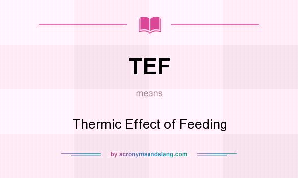 What does TEF mean? It stands for Thermic Effect of Feeding