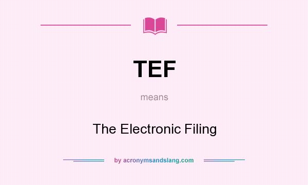 What does TEF mean? It stands for The Electronic Filing