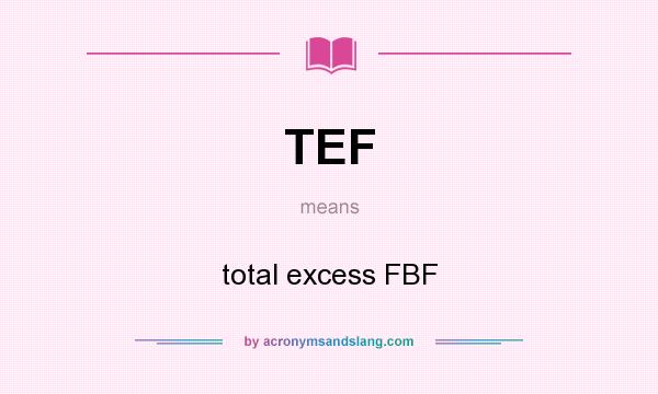 What does TEF mean? It stands for total excess FBF