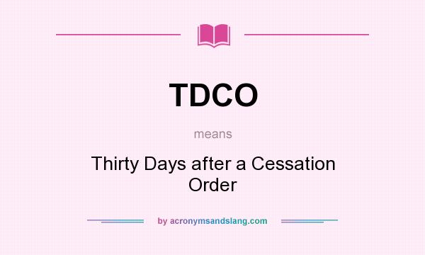 What does TDCO mean? It stands for Thirty Days after a Cessation Order