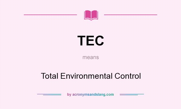 What does TEC mean? It stands for Total Environmental Control