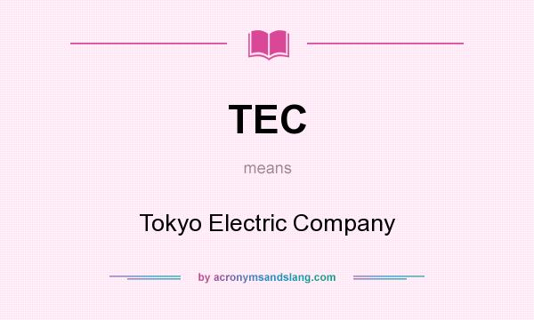 What does TEC mean? It stands for Tokyo Electric Company