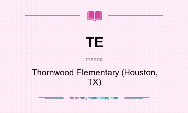 What does TE mean? It stands for Thornwood Elementary (Houston, TX)