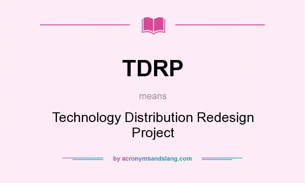 What does TDRP mean? It stands for Technology Distribution Redesign Project