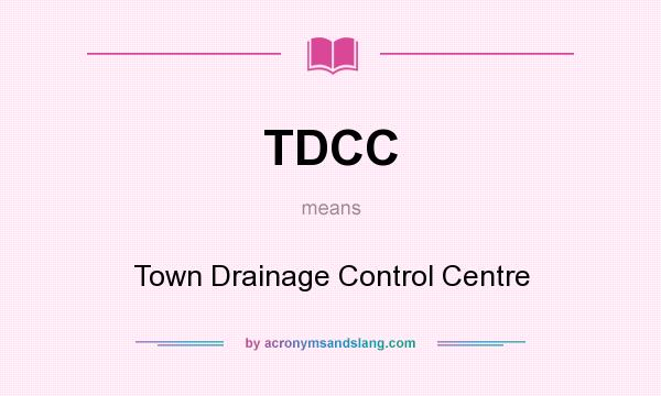 What does TDCC mean? It stands for Town Drainage Control Centre