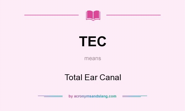 What does TEC mean? It stands for Total Ear Canal