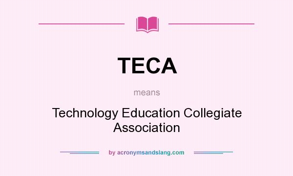 What does TECA mean? It stands for Technology Education Collegiate Association