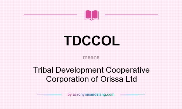 What does TDCCOL mean? It stands for Tribal Development Cooperative Corporation of Orissa Ltd