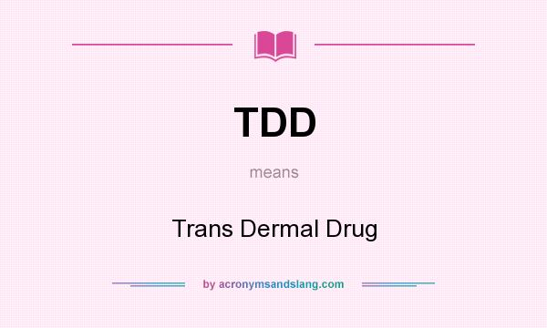 What does TDD mean? It stands for Trans Dermal Drug