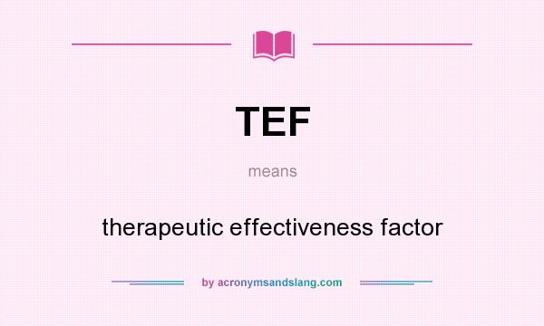 What does TEF mean? It stands for therapeutic effectiveness factor