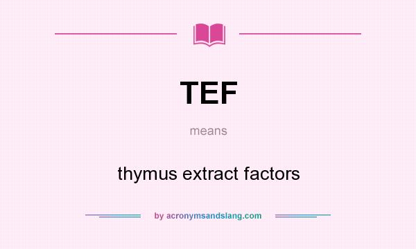 What does TEF mean? It stands for thymus extract factors