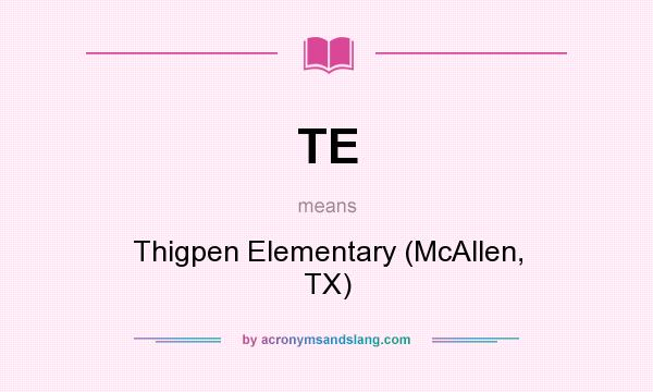 What does TE mean? It stands for Thigpen Elementary (McAllen, TX)