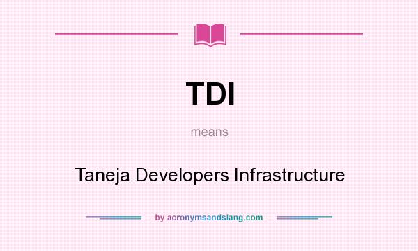 What does TDI mean? It stands for Taneja Developers Infrastructure