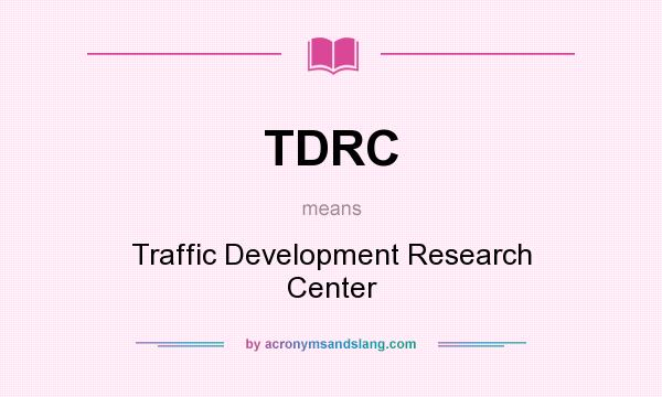 What does TDRC mean? It stands for Traffic Development Research Center