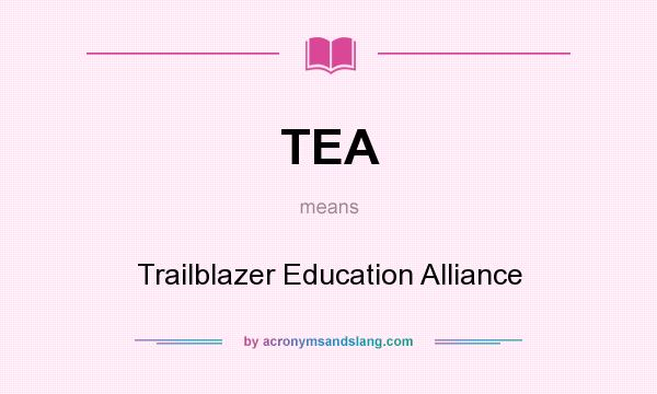 What does TEA mean? It stands for Trailblazer Education Alliance