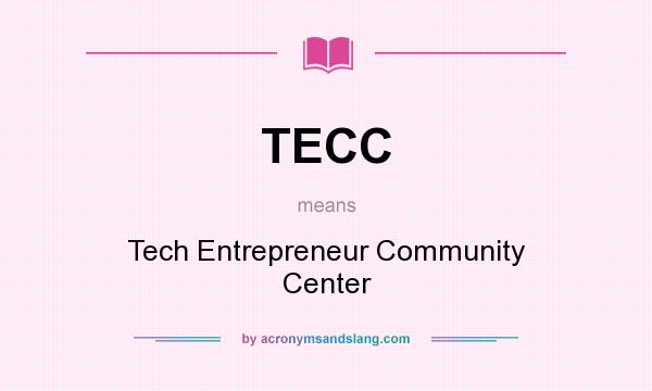 What does TECC mean? It stands for Tech Entrepreneur Community Center