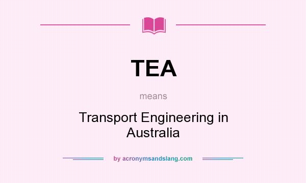 What does TEA mean? It stands for Transport Engineering in Australia