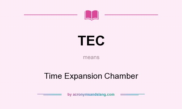 What does TEC mean? It stands for Time Expansion Chamber