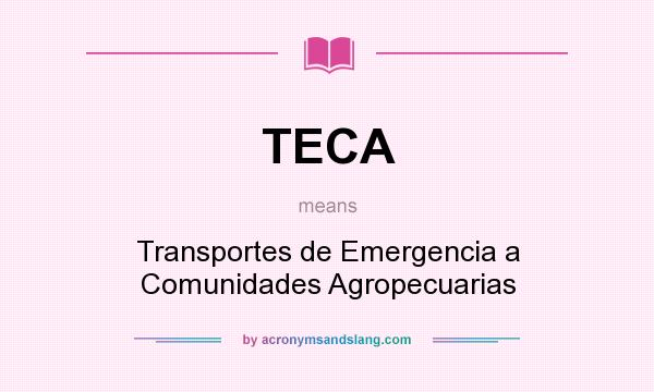 What does TECA mean? It stands for Transportes de Emergencia a Comunidades Agropecuarias