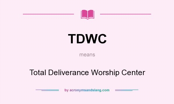 What does TDWC mean? It stands for Total Deliverance Worship Center