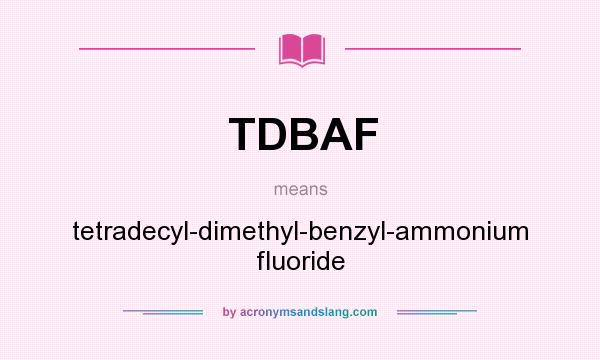 What does TDBAF mean? It stands for tetradecyl-dimethyl-benzyl-ammonium fluoride