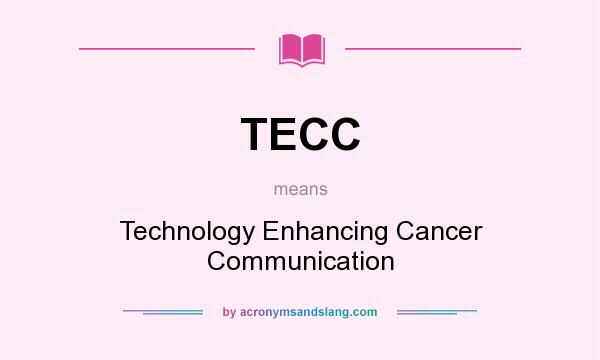 What does TECC mean? It stands for Technology Enhancing Cancer Communication
