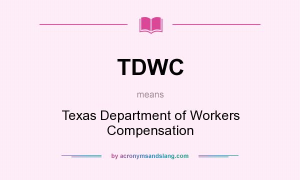 What does TDWC mean? It stands for Texas Department of Workers Compensation