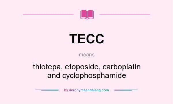 What does TECC mean? It stands for thiotepa, etoposide, carboplatin and cyclophosphamide
