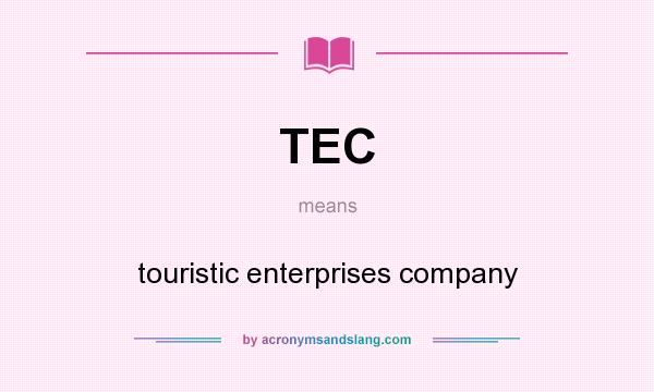 What does TEC mean? It stands for touristic enterprises company