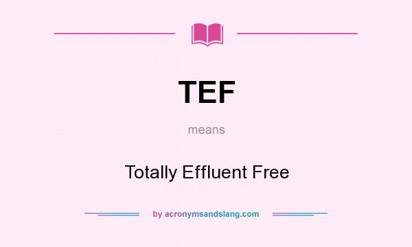 What does TEF mean? It stands for Totally Effluent Free