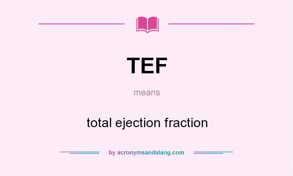 What does TEF mean? It stands for total ejection fraction