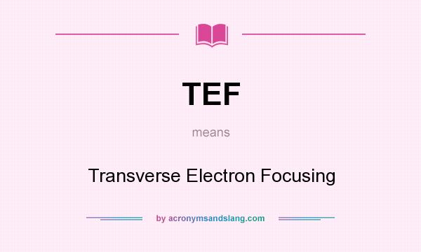 What does TEF mean? It stands for Transverse Electron Focusing
