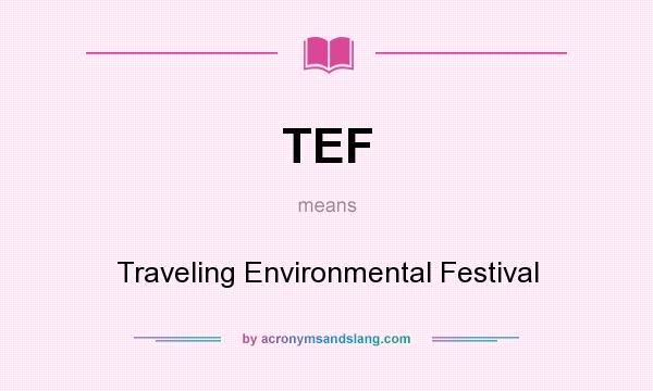 What does TEF mean? It stands for Traveling Environmental Festival