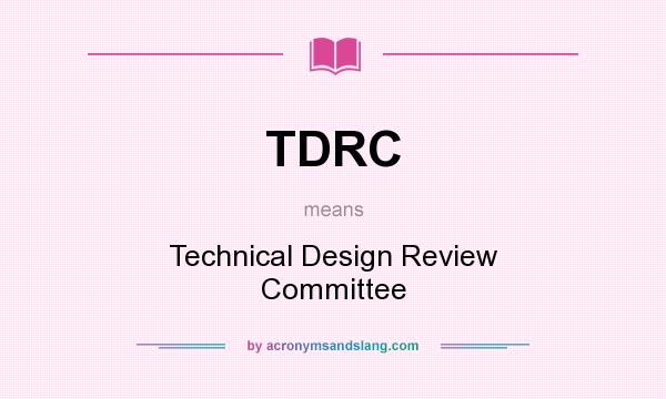What does TDRC mean? It stands for Technical Design Review Committee