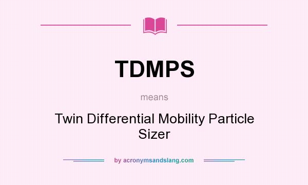 What does TDMPS mean? It stands for Twin Differential Mobility Particle Sizer