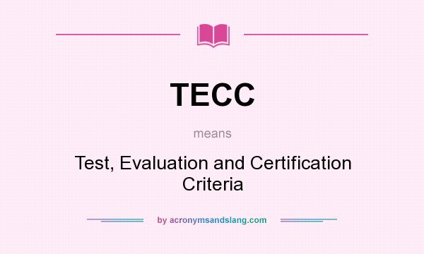 What does TECC mean? It stands for Test, Evaluation and Certification Criteria