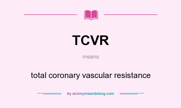 What does TCVR mean? It stands for total coronary vascular resistance