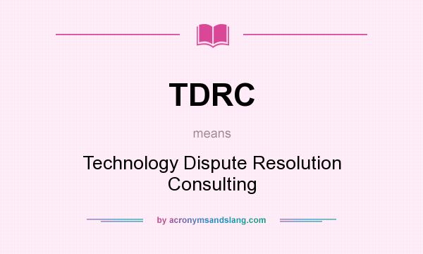 What does TDRC mean? It stands for Technology Dispute Resolution Consulting