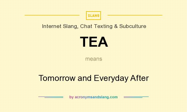 What does TEA mean? It stands for Tomorrow and Everyday After