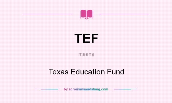 What does TEF mean? It stands for Texas Education Fund