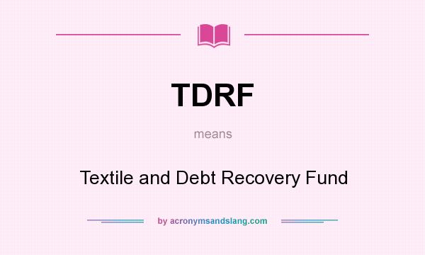 What does TDRF mean? It stands for Textile and Debt Recovery Fund