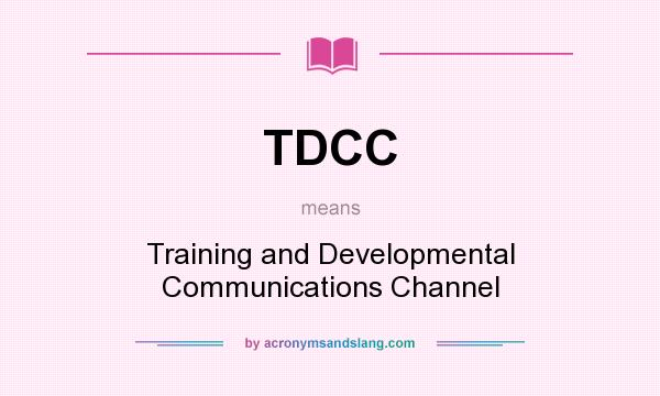 What does TDCC mean? It stands for Training and Developmental Communications Channel