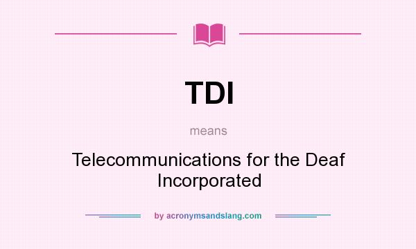 What does TDI mean? It stands for Telecommunications for the Deaf Incorporated