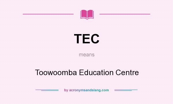 What does TEC mean? It stands for Toowoomba Education Centre
