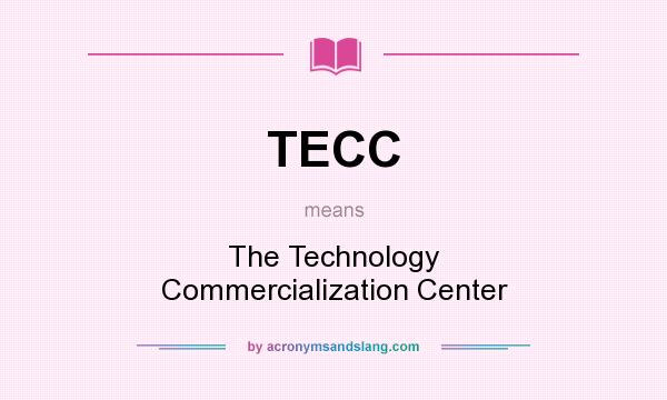 What does TECC mean? It stands for The Technology Commercialization Center