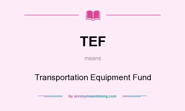 What does TEF mean? It stands for Transportation Equipment Fund