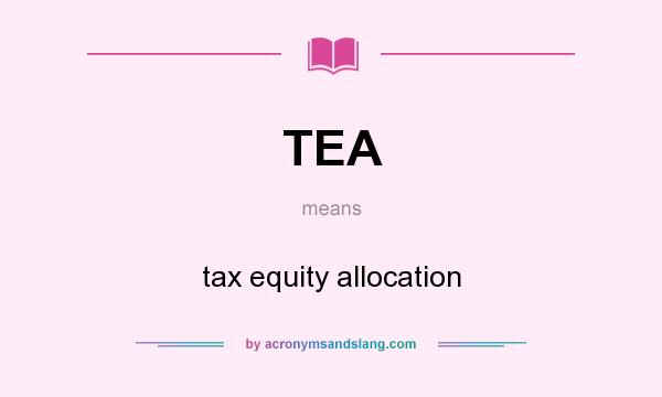 What does TEA mean? It stands for tax equity allocation