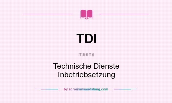 What does TDI mean? It stands for Technische Dienste Inbetriebsetzung